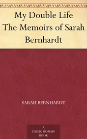 My Double Life The Memoirs of Sarah Bernhardt